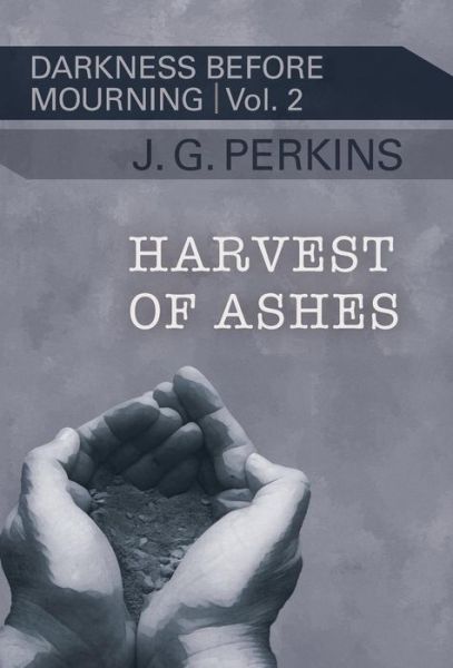 Cover for J Greg Perkins · Harvest of Ashes (Hardcover Book) (2017)