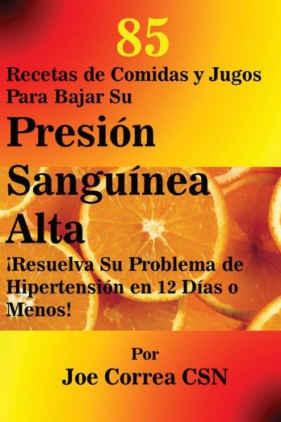 Cover for Joe Correa · 85 Recetas de Comidas y Jugos Para Bajar Su Presion Sanguinea Alta (Paperback Book) (2016)