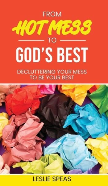 Cover for Leslie Speas · From Hot Mess to God's Best (Book) (2022)