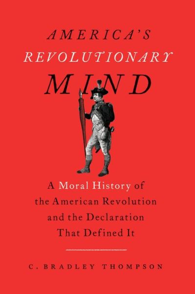 Cover for C. Bradley Thompson · America's Revolutionary Mind: A Moral History of the American Revolution and the Declaration That Defined It (Paperback Book) (2022)