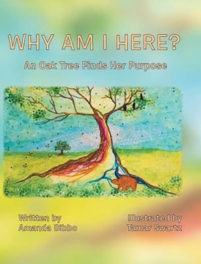 Cover for Amanda Bibbo · Why Am I Here?: An Oak Tree Finds Her Purpose (Hardcover Book) (2018)