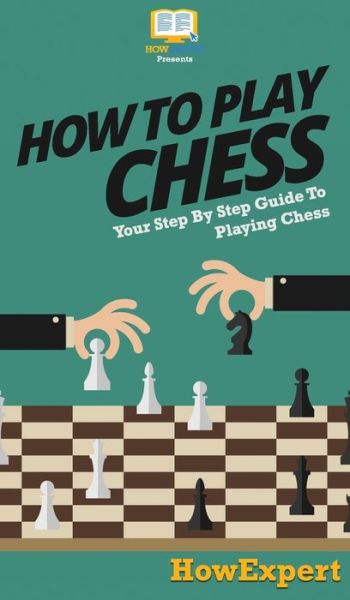 Cover for Howexpert · How To Play Chess: Your Step By Step Guide To Playing Chess (Hardcover Book) (2020)