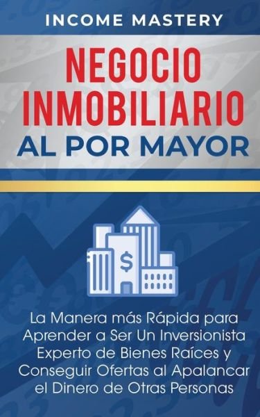 Cover for Income Mastery · Negocio Inmobiliario al por Mayor (Paperback Book) (2019)