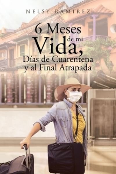 Cover for Nelsy Ramirez · 6 Meses de Mi Vida, días de Cuarentena y Al Final Atrapada (Bog) (2022)