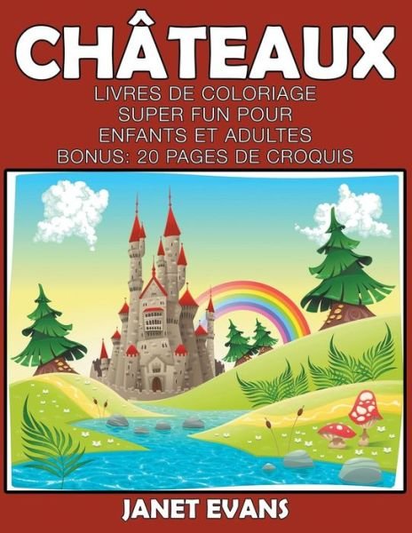 Cover for Janet Evans · Châteaux: Livres De Coloriage Super Fun Pour Enfants et Adultes (Bonus: 20 Pages De Croquis) (French Edition) (Pocketbok) [French edition] (2014)