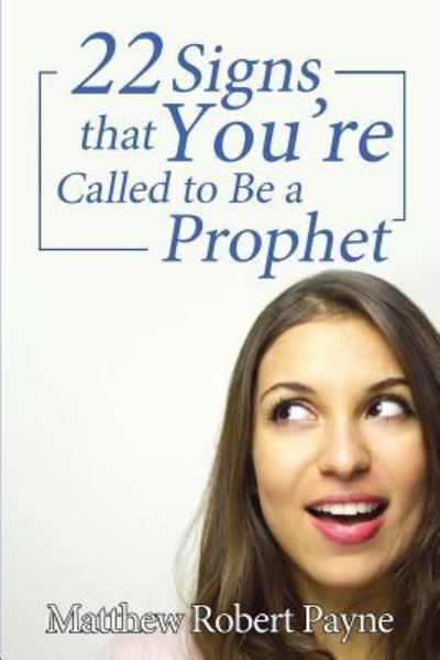 Twenty-Two Signs that You're Called to Be a Prophet - Matthew Robert Payne - Książki - Christian Book Publishing USA - 9781684115600 - 20 kwietnia 2018