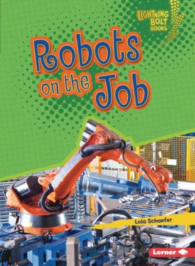 Cover for Lola Schaefer · Robots on the Job - Lightning Bolt Books  - Robotics (Paperback Book) (2020)
