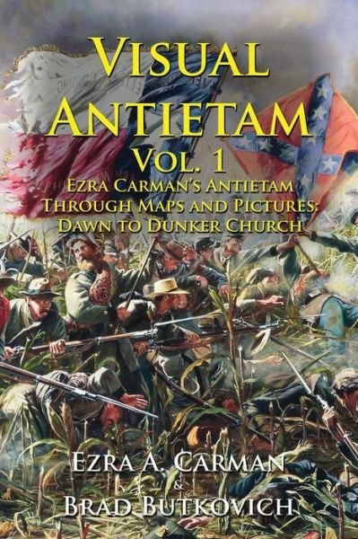 Cover for Ezra a Carman · Visual Antietam Vol. 1: Ezra Carman's Antietam Through Maps and Pictures: Dawn to Dunker Church (Paperback Book) (2018)