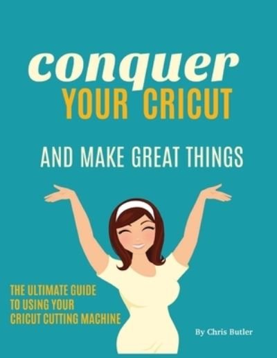 Cover for Chris Butler · Conquer Your Cricut and Make Great Things (Pocketbok) (2021)