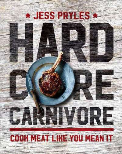 Hardcore Carnivore: Cook meat like you mean it - Jess Pryles - Books - Murdoch Books - 9781760527600 - August 24, 2017