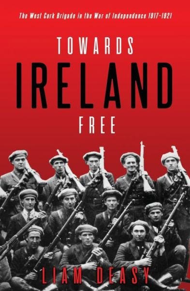Cover for Liam Deasy · Towards Ireland Free: The West Cork Brigade in the War of Independence 1917– 1921 (Paperback Book) (2020)