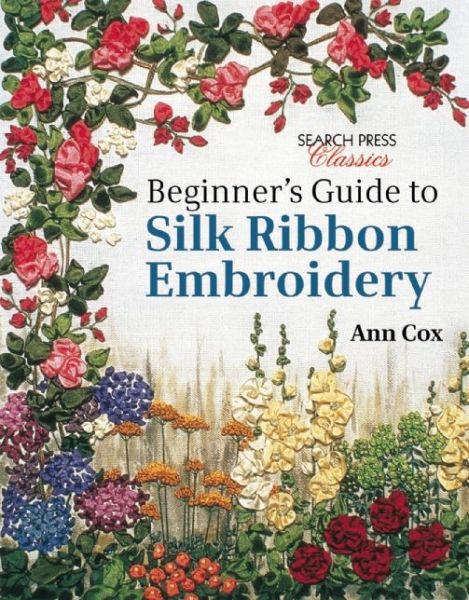 Cover for Ann Cox · Beginner's Guide to Silk Ribbon Embroidery: Re-Issue - Search Press Classics (Paperback Book) (2014)