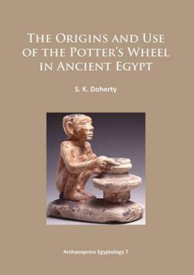Cover for Sarah Doherty · The Origins and Use of the Potter’s Wheel in Ancient Egypt - Archaeopress Egyptology (Paperback Book) (2015)