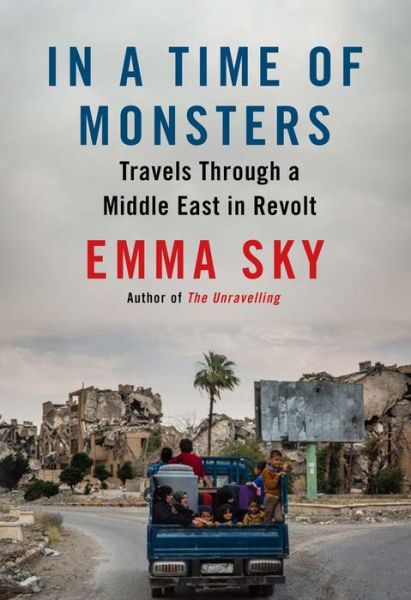 Cover for Emma Sky · In A Time Of Monsters: Travels Through a Middle East in Revolt (Hardcover Book) [Main edition] (2019)