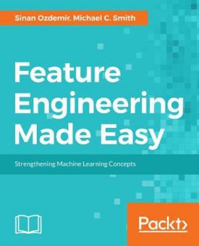 Feature Engineering Made Easy: Identify unique features from your dataset in order to build powerful machine learning systems - Sinan Ozdemir - Bøker - Packt Publishing Limited - 9781787287600 - 22. januar 2018