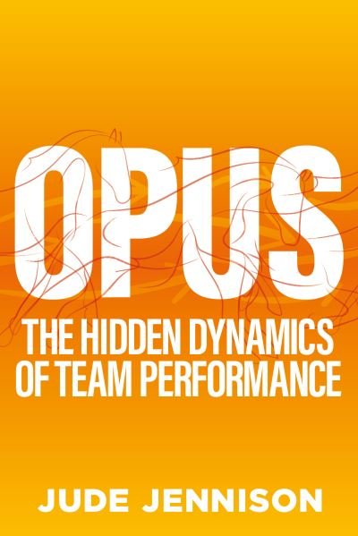 Cover for Jude Jennison · Opus: The hidden dynamics of team performance (Paperback Book) (2021)