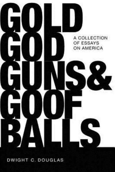 Cover for Dwight C Douglas · Gold, God, Guns &amp; Goofballs (Pocketbok) (2019)