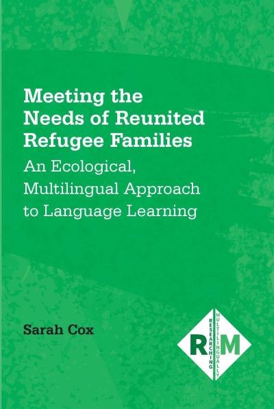 Cover for Sarah Cox · Meeting the Needs of Reunited Refugee Families: An Ecological, Multilingual Approach to Language Learning - Researching Multilingually (Hardcover Book) (2023)