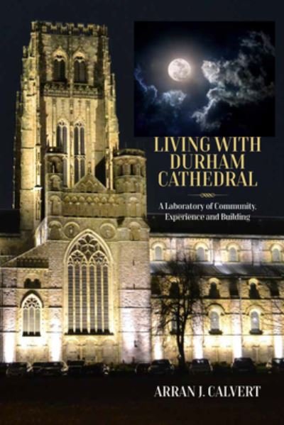 Life with Durham Cathedral: A Laboratory of Community, Experience and Building - Arran J. Calvert - Livros - Berghahn Books - 9781800737600 - 13 de janeiro de 2023