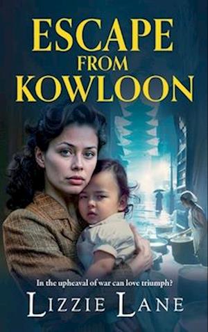 Cover for Lizzie Lane · Escape from Kowloon: A sweeping, emotional historical saga from bestseller Lizzie Lane for 2024 - The Kowloon Series (Inbunden Bok) (2024)