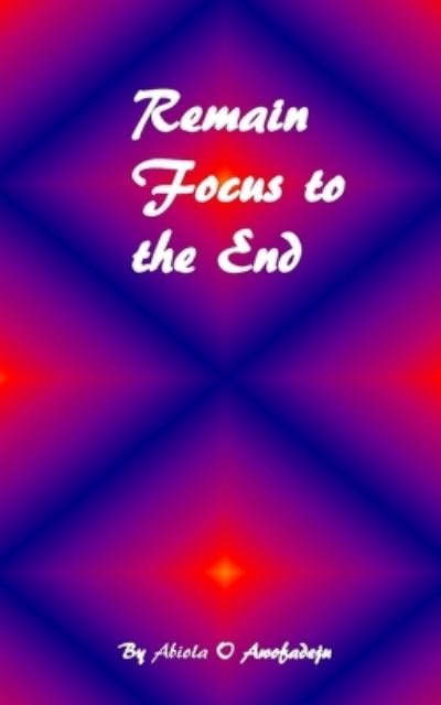 Cover for Abiola O Awofadeju · Remain Focus To The End (Paperback Book) (2020)