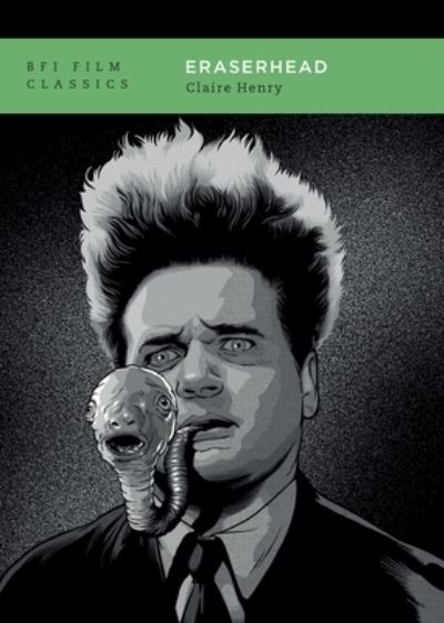 Eraserhead - BFI Film Classics - Claire Henry - Bøger - Bloomsbury Publishing PLC - 9781839025600 - 4. maj 2023