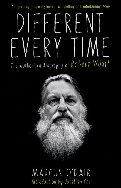 Cover for Marcus Oâ€™Dair · Different Every Time: The Authorised Biography of Robert Wyatt (Paperback Bog) [Main edition] (2015)