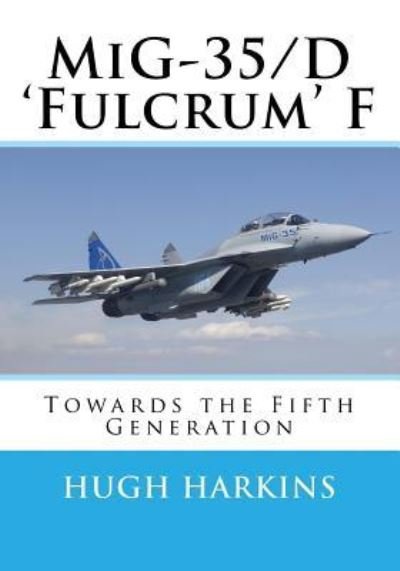 Cover for Hugh Harkins · MiG-35/D 'Fulcrum' F: Towards the Fifth Generation (Paperback Book) (2016)