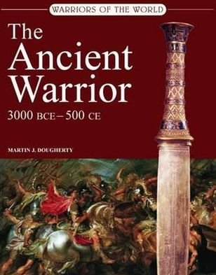 Cover for Martin J Dougherty · The Ancient Warrior: 3000BC-AD500 - Warriors of the World (Innbunden bok) (2010)