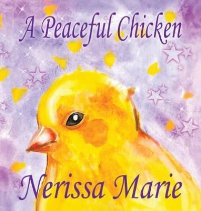 Cover for Nerissa Marie · A Peaceful Chicken (An Inspirational Story Of Finding Bliss Within, Preschool Books, Kids Books, Kindergarten Books, Baby Books, Kids Book, Ages 2-8, Toddler Books, Kids Books, Baby Books, Kids Books) (Gebundenes Buch) (2017)