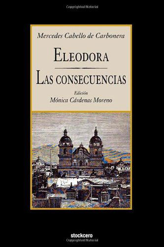 Eleodora - Las Consecuencias - Mercedes Cabello de Carbonera - Books - StockCERO - 9781934768600 - December 28, 2012