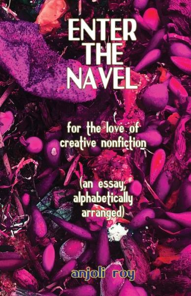 Cover for Anjoli Roy · Enter the Navel: For the Love of Creative Nonfiction (Paperback Book) (2020)