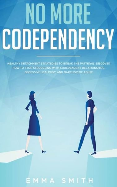 Cover for Emma Smith · No More Codependency: Healthy Detachment Strategies to Break the Pattern. How to Stop Struggling with Codependent Relationships, Obsessive Jealousy, and Narcissistic Abuse (Hardcover Book) (2020)