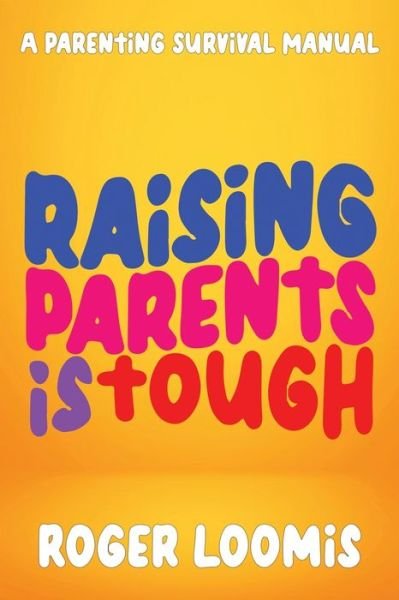 Cover for Roger Loomis · Raising Parents Is Tough (Book) (2023)
