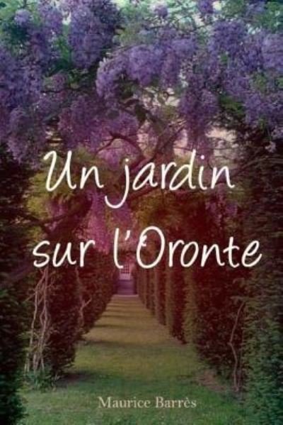 Cover for Maurice Barres · Un jardin sur l'Oronte (Paperback Book) (2017)