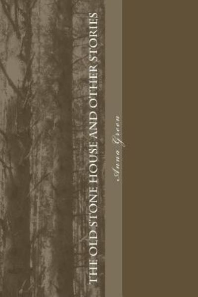 The Old Stone House and Other Stories - Anna Katharine Green - Livros - Createspace Independent Publishing Platf - 9781983830600 - 24 de janeiro de 2018