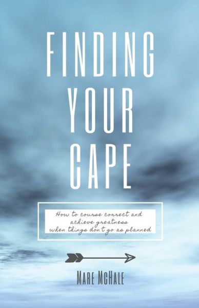 Cover for Mare McHale · Finding Your Cape: How to Course Correct and Achieve Greatness When Things Don't Go As Planned (Paperback Book) (2020)