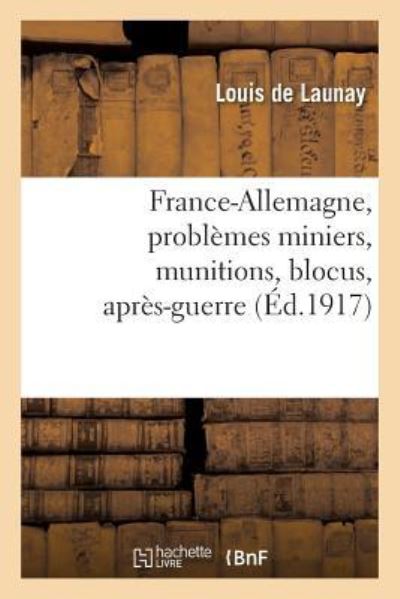France-Allemagne, Problemes Miniers, Munitions, Blocus, Apres-Guerre - Louis De Launay - Books - Hachette Livre - BNF - 9782011268600 - August 1, 2016