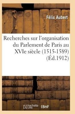 Cover for Aubert-f · Recherches Sur L'organisation Du Parlement De Paris Au Xvie Siecle (1515-1589) (Taschenbuch) (2016)