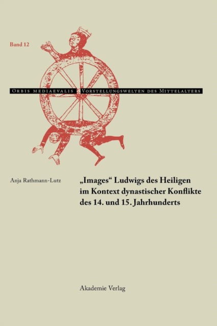 Cover for Anja Rathmann-Lutz · Images Ludwigs Des Heiligen Im Kontext Dynastischer Konflikte Des 14. Und 15. Jahrhunderts - Orbis Mediaevalis. Vorstellungswelten Des Mittelalters (Hardcover Book) (2010)