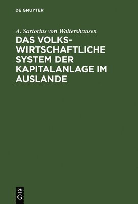 Cover for Sartorius von A. Waltershausen · Volkswirtschaftliche System der Kapitalanlage Im Auslande (Bok) (1907)