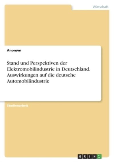 Cover for Anonym · Stand und Perspektiven der Elektromobilindustrie in Deutschland. Auswirkungen auf die deutsche Automobilindustrie (Taschenbuch) (2021)