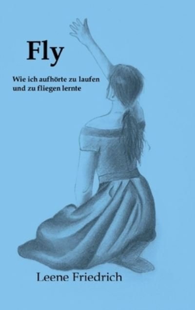 Cover for Leene Friedrich · Fly - Wie ich aufhoerte zu laufen und zu fliegen lernte (Hardcover bog) (2021)