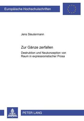 Cover for Jens Steutermann · Zur Gaenze Zerfallen: Destruktion Und Neukonzeption Von Raum in Expressionistischer Prosa - Europaeische Hochschulschriften / European University Studie (Paperback Book) (2004)