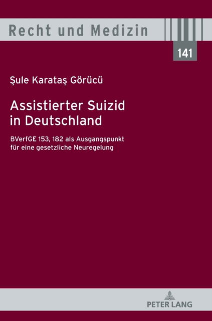 Cover for Karatas Gorucu Sule Karatas Gorucu · Assistierter Suizid in Deutschland, BVerfGE 153, 182 als Ausgangspunkt fuer eine gesetzliche Neuregelung (Hardcover Book) (2023)