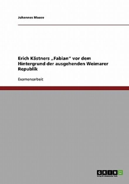 Cover for Johannes Maase · Erich Kastners &quot;Fabian vor dem Hintergrund der ausgehenden Weimarer Republik (Paperback Book) [German edition] (2007)