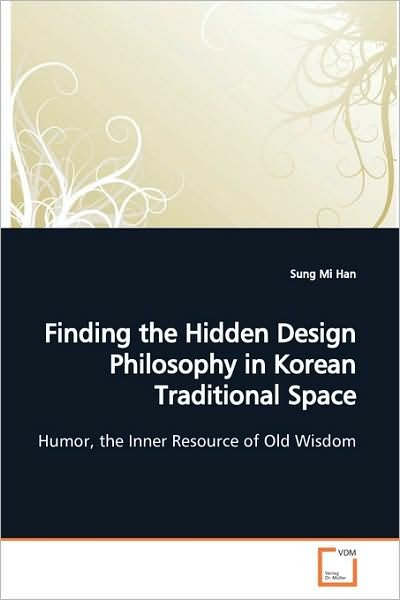 Cover for Sung Mi Han · Finding the Hidden Design Philosophy in Korean Traditional Space: Humor, the Inner Resource of Old Wisdom (Paperback Book) (2009)