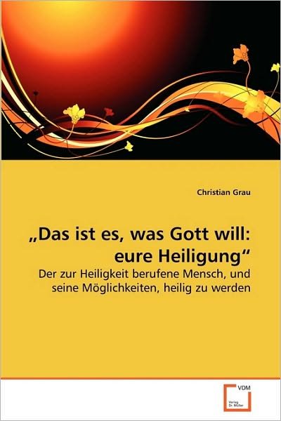 Cover for Christian Grau · ?das Ist Es, Was Gott Will: Eure Heiligung?: Der Zur Heiligkeit Berufene Mensch, Und Seine Möglichkeiten, Heilig Zu Werden (Paperback Bog) [German edition] (2010)