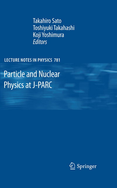 Cover for Takahiro Sato · Particle and Nuclear Physics at J-PARC - Lecture Notes in Physics (Hardcover Book) [2009 edition] (2009)