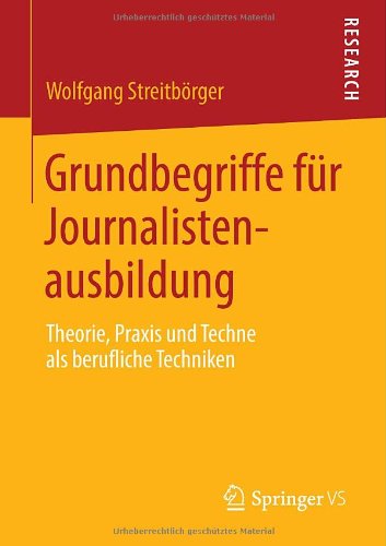 Cover for Wolfgang Streitborger · Grundbegriffe Fur Journalistenausbildung: Theorie, Praxis Und Techne ALS Berufliche Techniken (Paperback Book) [2014 edition] (2013)